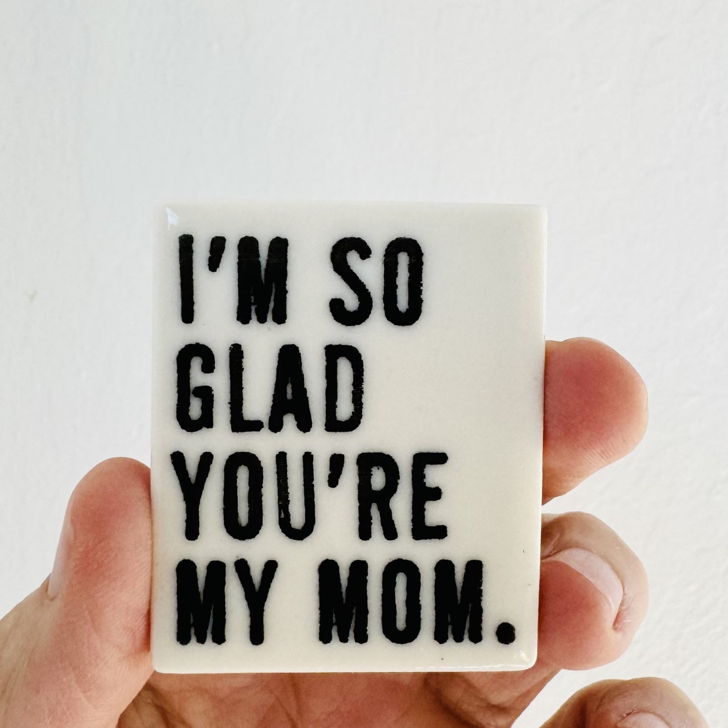 i'm so glad you're my mom quote ceramic magnet 1.5" w x 1.81" h