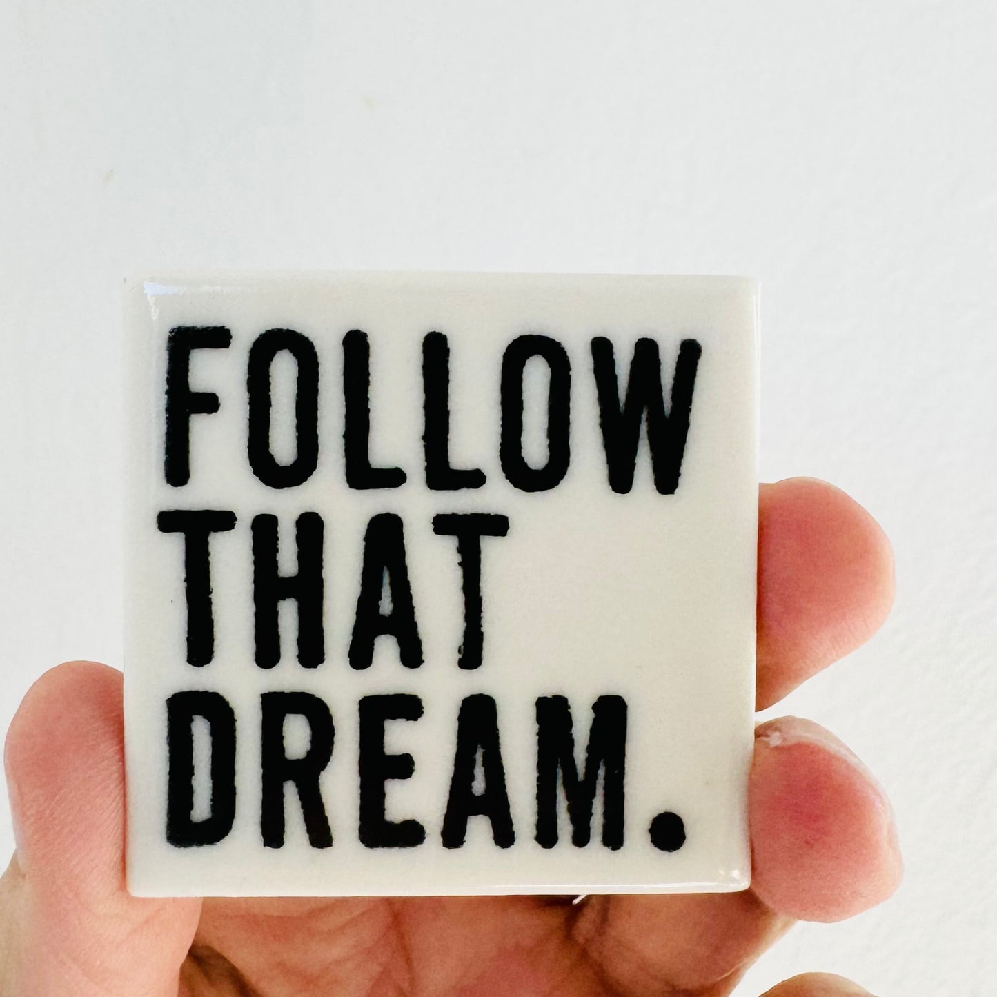 follow that dream quote ceramic magnet 1.75" w x 1.75" h