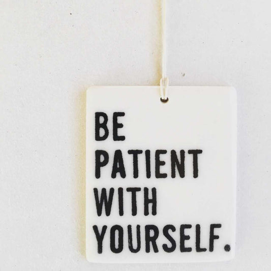 be patient with yourself ceramic wall tag