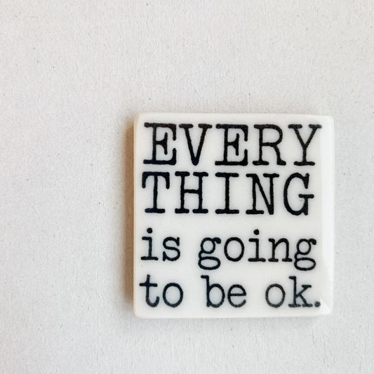 everything is going to be ok ceramic magnet 1.5" w x 1.5" h