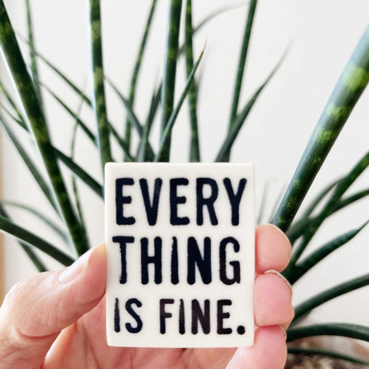 everything is fine ceramic magnet 1.5" w x 1.88" h