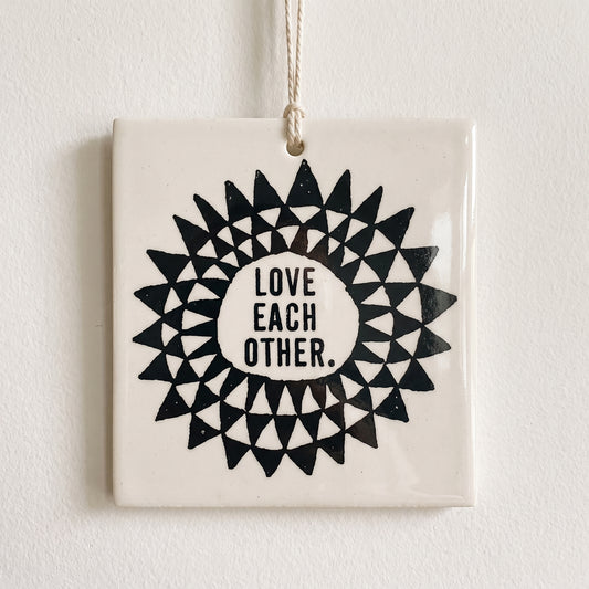 Porcelain wall tag: LOVE 
EACH 
OTHER.