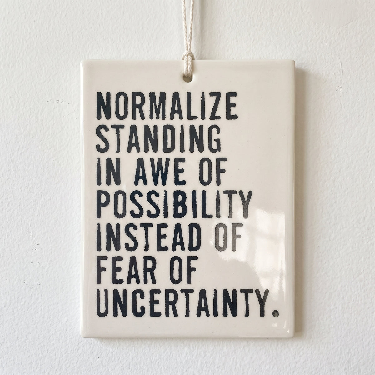 Porcelain wall tag: normalize standing 
in awe of possibIlity instead of fear of uncertainty.