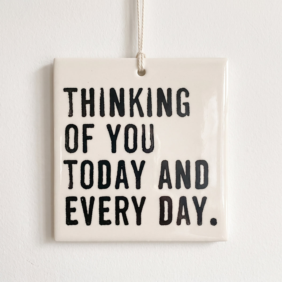 Porcelain wall tag: thinking 
of you today and every day.