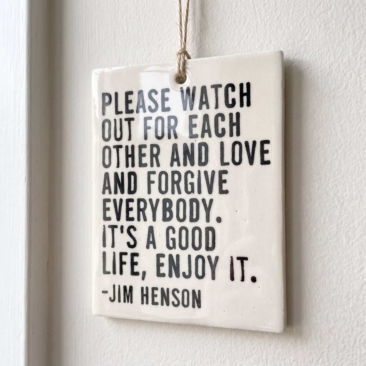 Porcelain wall tag: please watch out for each other and love and forgive everybody.  it's a good lif