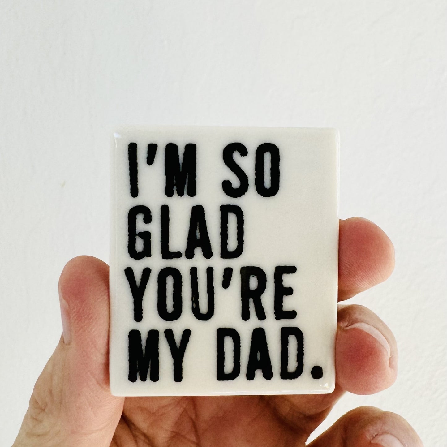 i'm so glad you're my dad quote ceramic magnet 1.5" w x 1.81" h