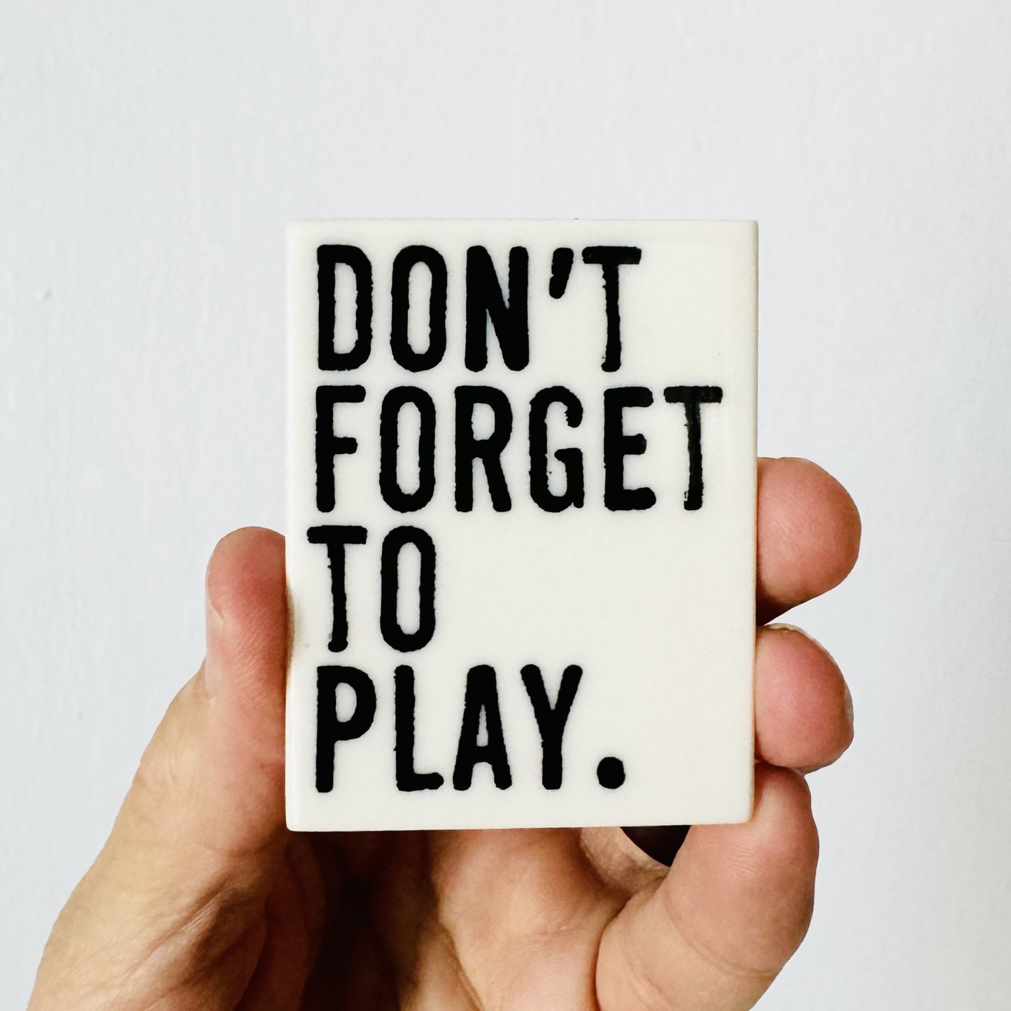 don't forget to play quote ceramic magnet 1.69" w x 2.19" h