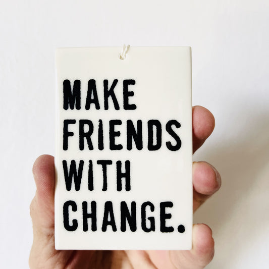 make friends with change | new beginning | ceramic wall tag | screenprinted ceramics | gift for friend | porcelain | loss