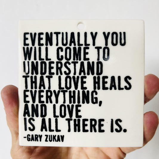 gary zukav | seat of the soul quote | ceramic wall art | love | screen printed tile | eventually you will come to understand that love healsnted ceramics | daily inspiration | no regrets