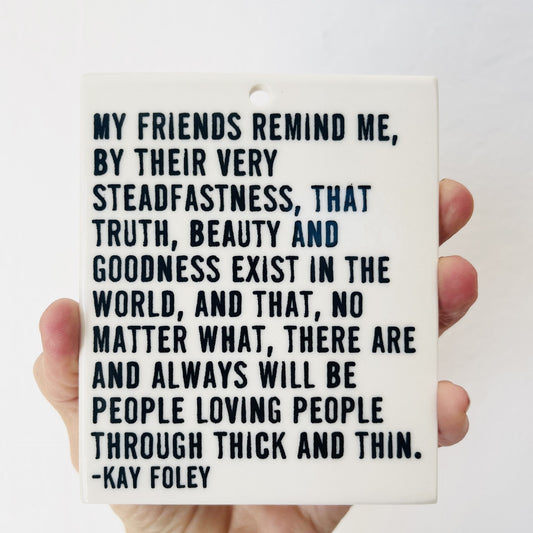 kay foley quote | ceramic wall tile | friends | friendship | screen printed ceramics