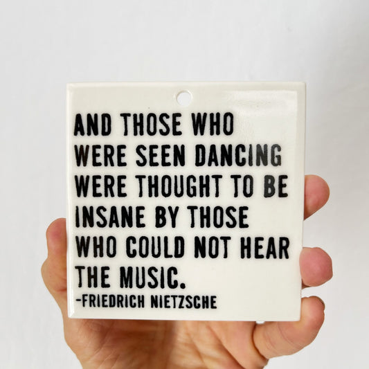 friedrich nietzsche | and those who were seen dancing | daily reminder | family | ceramic wall sign | screenprinted ceramics | dance | music