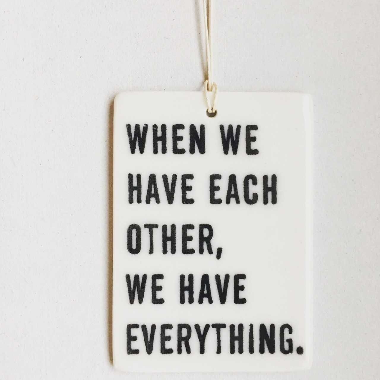 when we have each other... ceramic wall tag