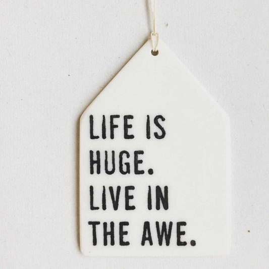 life is huge life in the awe | ceramic wall tag | ceramic wall art | screen printed ceramics | meaningful gift | gratitude | wise words